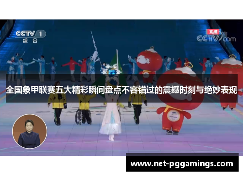 全国象甲联赛五大精彩瞬间盘点不容错过的震撼时刻与绝妙表现