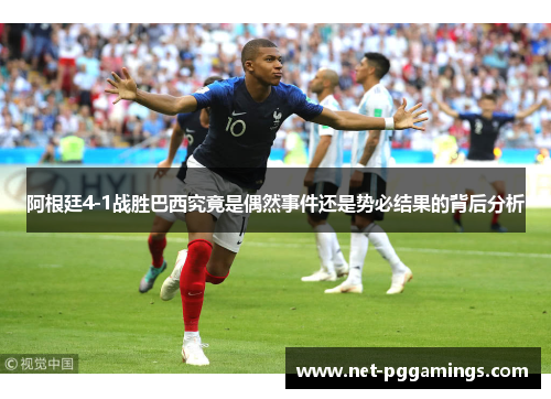 阿根廷4-1战胜巴西究竟是偶然事件还是势必结果的背后分析
