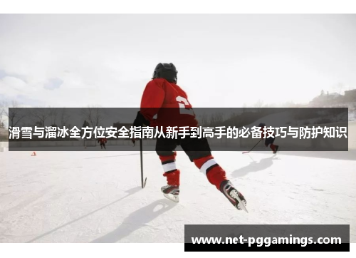 滑雪与溜冰全方位安全指南从新手到高手的必备技巧与防护知识