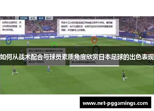 如何从战术配合与球员素质角度欣赏日本足球的出色表现