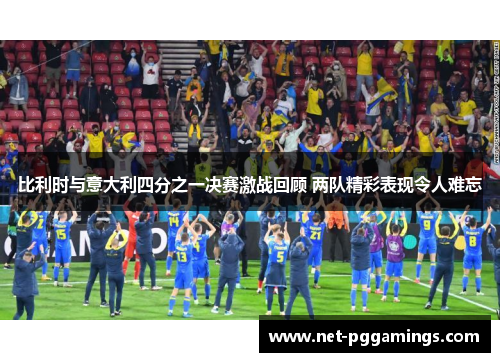 比利时与意大利四分之一决赛激战回顾 两队精彩表现令人难忘