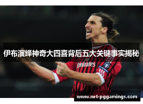 伊布演绎神奇大四喜背后五大关键事实揭秘