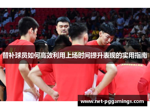 替补球员如何高效利用上场时间提升表现的实用指南