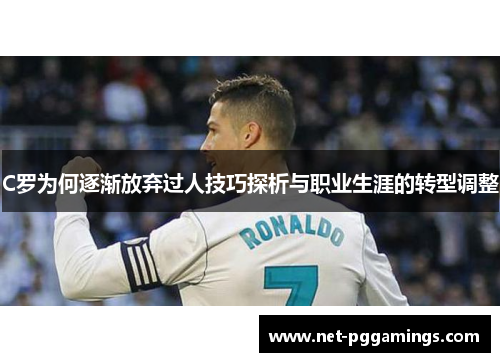 C罗为何逐渐放弃过人技巧探析与职业生涯的转型调整