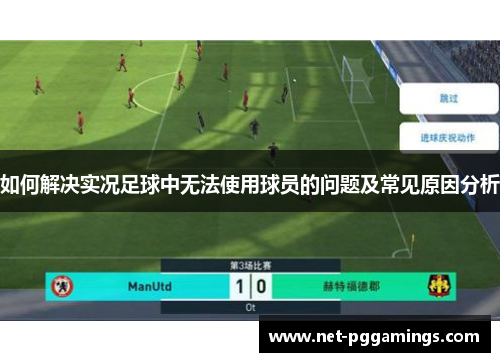 如何解决实况足球中无法使用球员的问题及常见原因分析