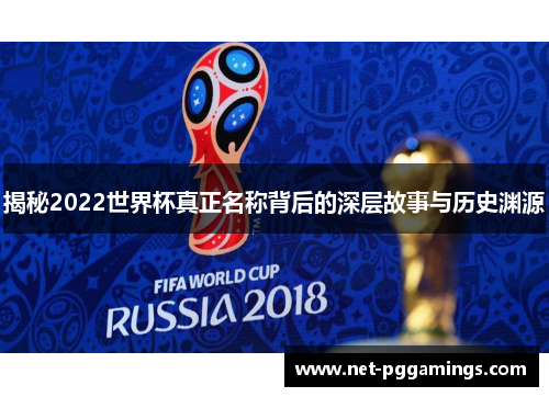 揭秘2022世界杯真正名称背后的深层故事与历史渊源