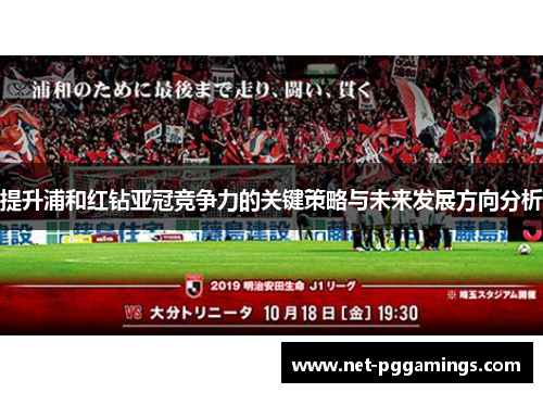 提升浦和红钻亚冠竞争力的关键策略与未来发展方向分析 提升浦和红钻亚冠竞争力的关键策略与未来发展方向分析