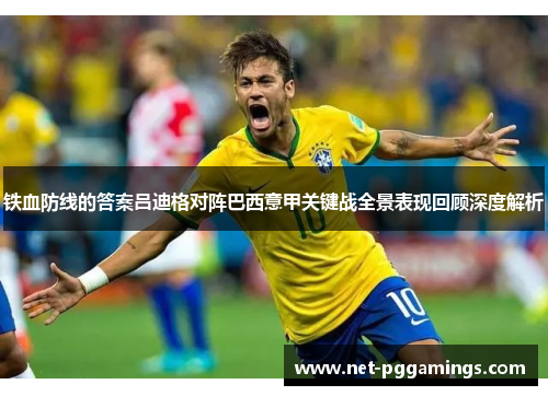 铁血防线的答案吕迪格对阵巴西意甲关键战全景表现回顾深度解析